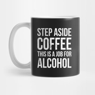 Step aside coffee, this is a job for alcohol funny joke Mug